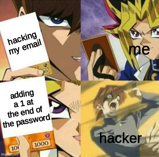 Yu Gi Oh | hacking my email; me; adding a 1 at the end of the password; hacker | image tagged in yu gi oh | made w/ Imgflip meme maker
