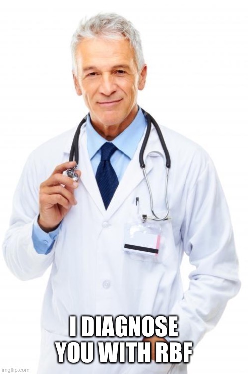 Doctor | I DIAGNOSE YOU WITH RBF | image tagged in doctor | made w/ Imgflip meme maker
