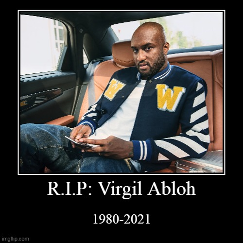 R.I.P Virgil Abloh | image tagged in demotivationals | made w/ Imgflip demotivational maker