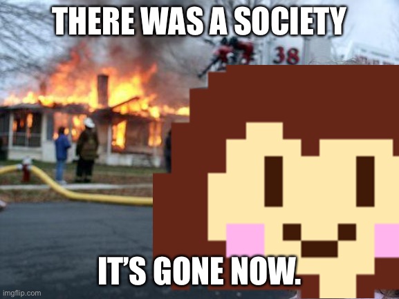 Oh dear | THERE WAS A SOCIETY; IT’S GONE NOW. | made w/ Imgflip meme maker