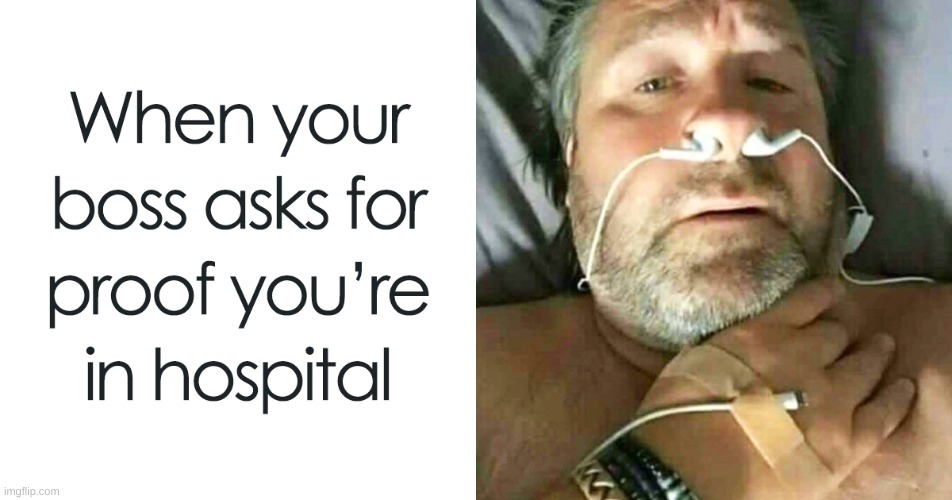 When your boss asks for proof that you are in the hospital | image tagged in meme,hospital,work,boss,fake,headphones | made w/ Imgflip meme maker