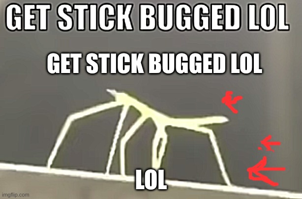 Stickbug meme | GET STICK BUGGED LOL; LOL | image tagged in stickbug meme | made w/ Imgflip meme maker