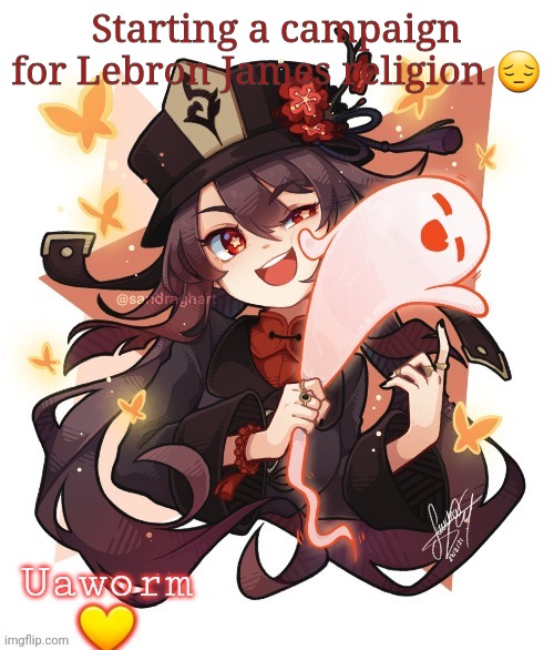 Excuse my bad humor :) | Starting a campaign for Lebron James religion 😔 | image tagged in uaworm hu tao temp | made w/ Imgflip meme maker