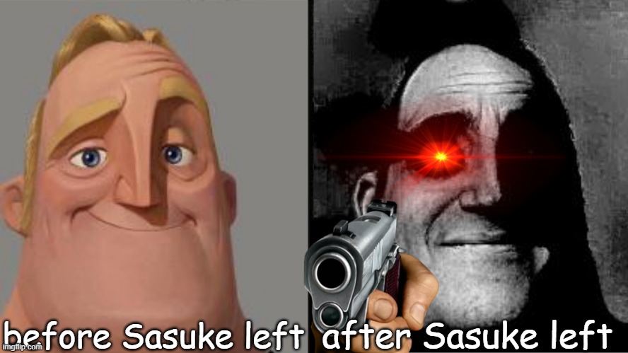 Traumatized Mr. Incredible | before Sasuke left; after Sasuke left | image tagged in traumatized mr incredible | made w/ Imgflip meme maker