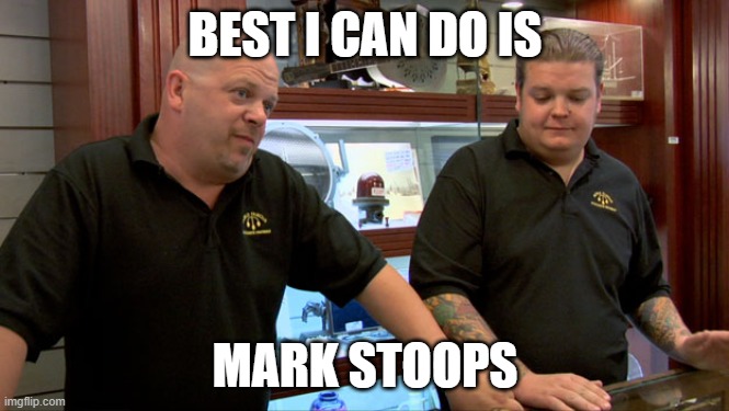 Pawn Stars Best I Can Do | BEST I CAN DO IS; MARK STOOPS | image tagged in pawn stars best i can do | made w/ Imgflip meme maker