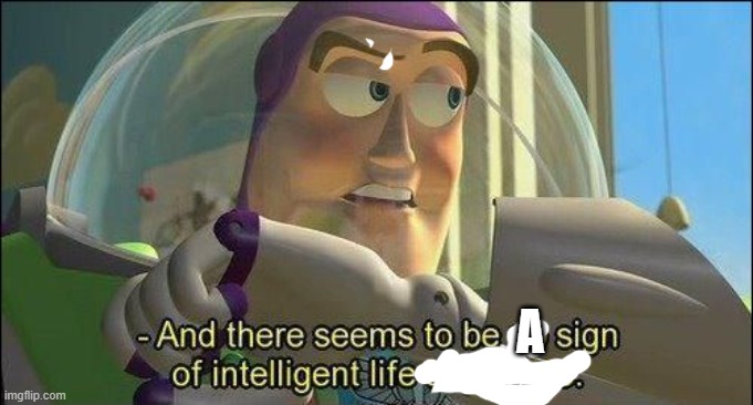 No sign of intelligent life | A | image tagged in no sign of intelligent life | made w/ Imgflip meme maker