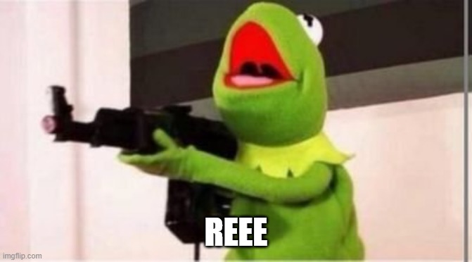 machine gun kermit | REEE | image tagged in machine gun kermit | made w/ Imgflip meme maker