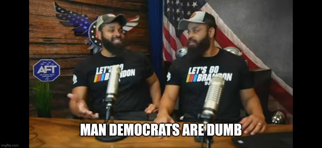 MAN DEMOCRATS ARE DUMB | made w/ Imgflip meme maker