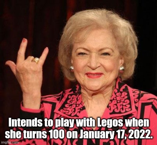 For ages 4-99 |  Intends to play with Legos when she turns 100 on January 17, 2022. | image tagged in betty white,memes,lego,happy birthday,100 | made w/ Imgflip meme maker