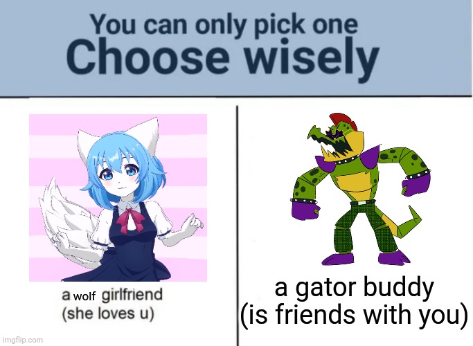 Choose Wisely |  wolf; a gator buddy (is friends with you) | image tagged in choose wisely,fnaf,youtube | made w/ Imgflip meme maker
