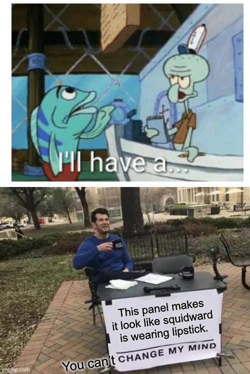 You can’t change my mind. | This panel makes it look like squidward is wearing lipstick. You can’t | image tagged in memes,you cant,change my mind | made w/ Imgflip meme maker