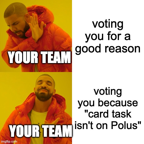 Drake Hotline Bling Meme | voting you for a good reason voting you because "card task isn't on Polus" YOUR TEAM YOUR TEAM | image tagged in memes,drake hotline bling | made w/ Imgflip meme maker