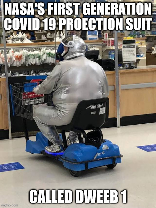 Dweeb 1 | NASA'S FIRST GENERATION COVID 19 PROECTION SUIT; CALLED DWEEB 1 | image tagged in funny | made w/ Imgflip meme maker