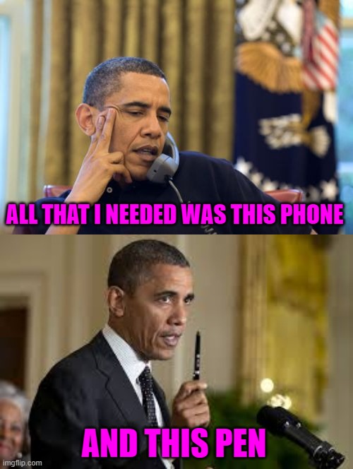 ALL THAT I NEEDED WAS THIS PHONE AND THIS PEN | image tagged in memes,no i can't obama,obama magic pen | made w/ Imgflip meme maker