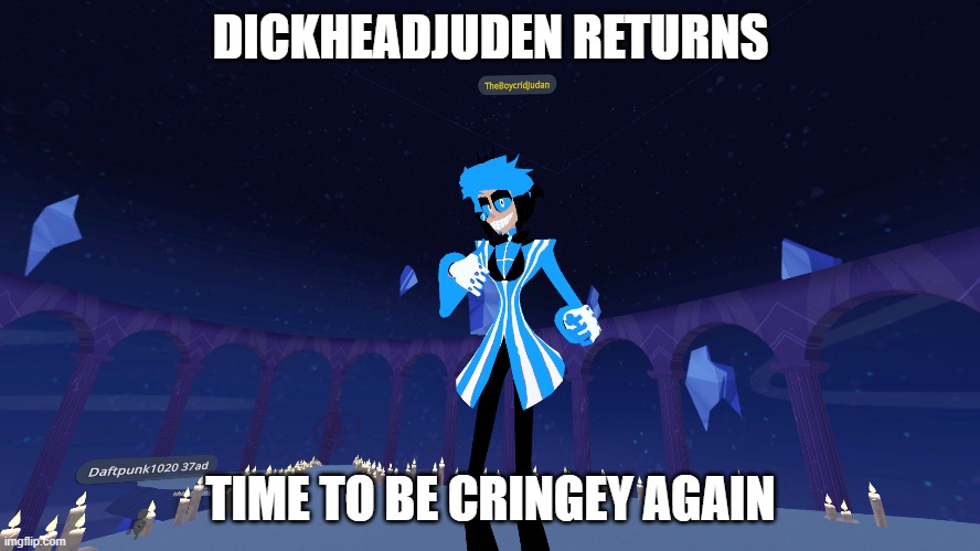 judensuckscocks strikes again | DICKHEADJUDEN RETURNS; TIME TO BE CRINGEY AGAIN | image tagged in memes | made w/ Imgflip meme maker