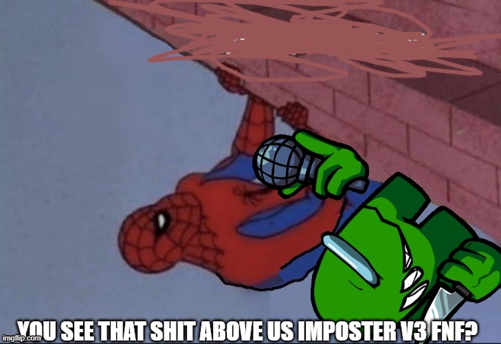 you see that shit above us imposter v3 fnf? | image tagged in you see that shit above us imposter v3 fnf | made w/ Imgflip meme maker