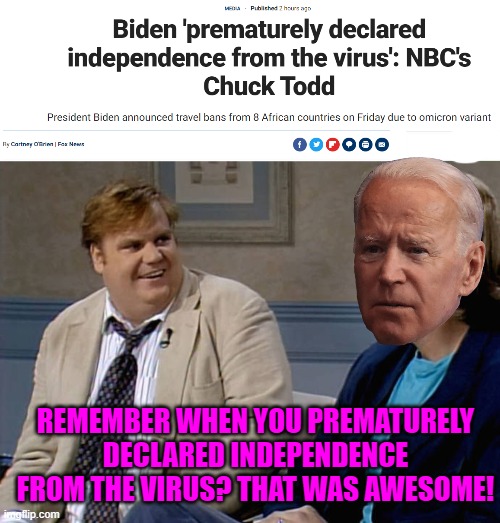Is it just me, or does July 2021 seem like a long time ago? | REMEMBER WHEN YOU PREMATURELY DECLARED INDEPENDENCE FROM THE VIRUS? THAT WAS AWESOME! | image tagged in remember when,biden,covid,inept,liar | made w/ Imgflip meme maker
