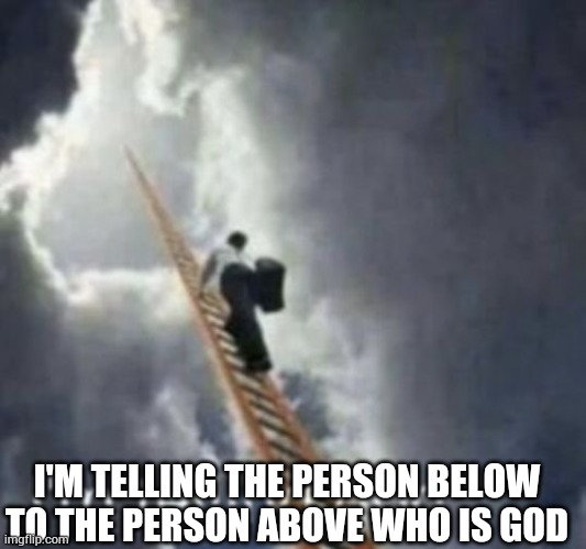 Im telling god | I'M TELLING THE PERSON BELOW TO THE PERSON ABOVE WHO IS GOD | image tagged in im telling god | made w/ Imgflip meme maker