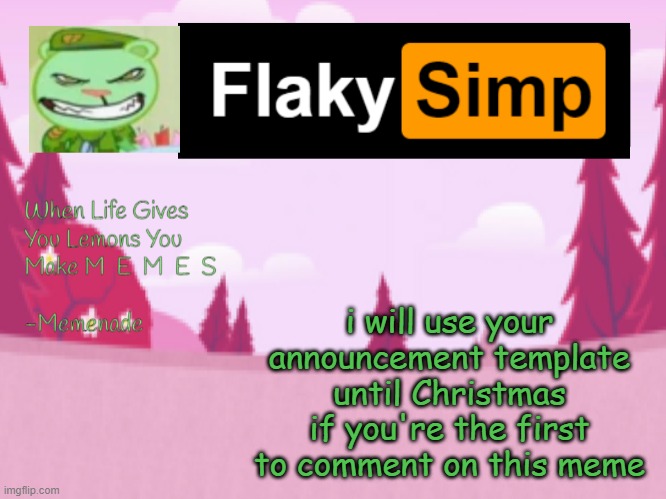 i will use your announcement template until Christmas if you're the first to comment on this meme | image tagged in flaky simp template | made w/ Imgflip meme maker