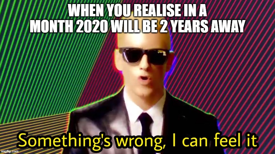 it feels like a month ago wtf | WHEN YOU REALISE IN A MONTH 2020 WILL BE 2 YEARS AWAY | image tagged in eminem,somethings wrong | made w/ Imgflip meme maker