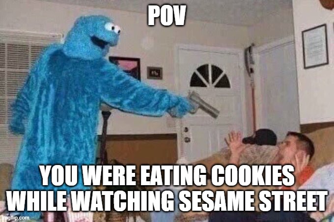 Be careful kids | POV; YOU WERE EATING COOKIES WHILE WATCHING SESAME STREET | image tagged in cursed cookie monster,guns,cookies,last cookie,oh no | made w/ Imgflip meme maker