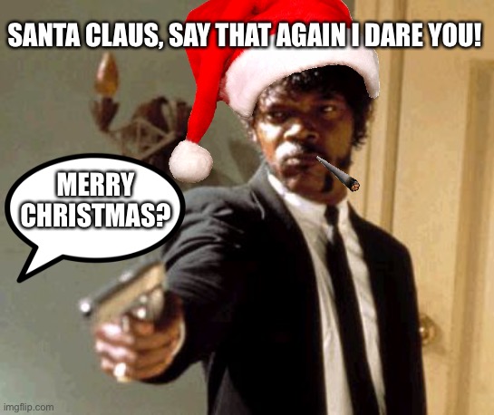 No hope for Christmas! | SANTA CLAUS, SAY THAT AGAIN I DARE YOU! MERRY CHRISTMAS? | image tagged in memes,say that again i dare you,santa claus,merry christmas,christmas,angels | made w/ Imgflip meme maker