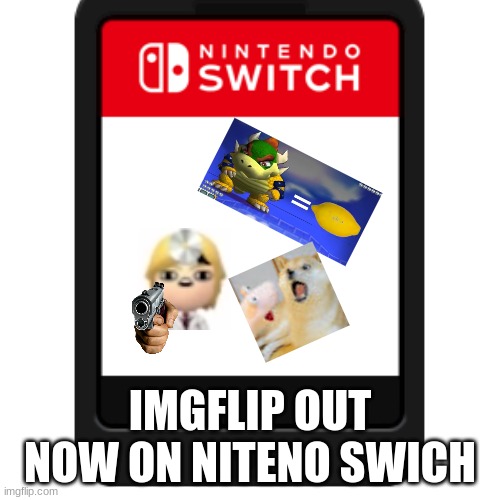 Imgflip out now on nintedno swiss cheese | IMGFLIP OUT NOW ON NITENO SWICH | image tagged in lonk,bowser is a lemon | made w/ Imgflip meme maker