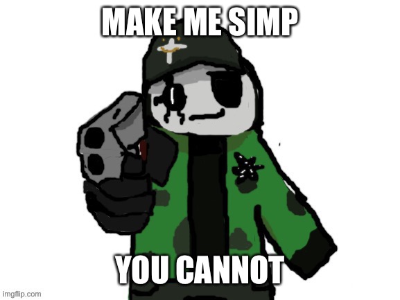 you are not able to | MAKE ME SIMP; YOU CANNOT | image tagged in david has had enough of your shit | made w/ Imgflip meme maker