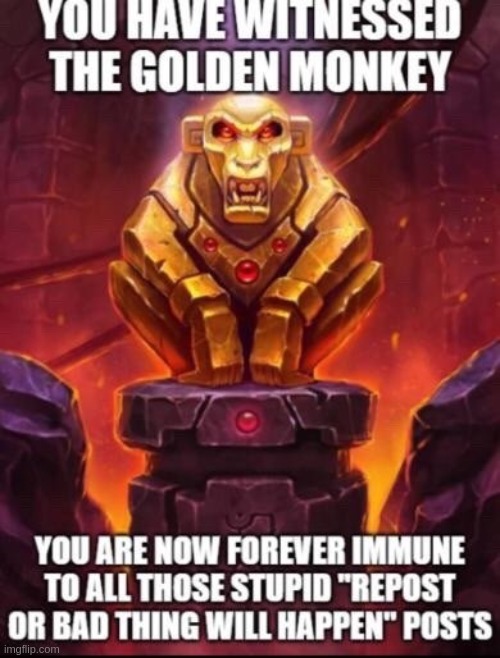 your reward for browsing the repost stream | image tagged in golden monkey | made w/ Imgflip meme maker