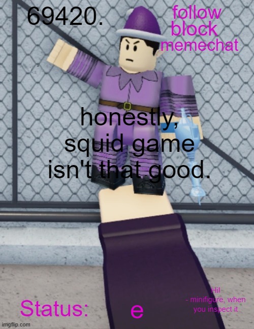 69420's Minifigure Temp | honestly, squid game isn't that good. e | image tagged in 69420's minifigure temp | made w/ Imgflip meme maker