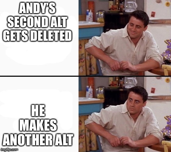 He made a new one. it’s called Bing-Official | ANDY’S SECOND ALT GETS DELETED; HE MAKES ANOTHER ALT | image tagged in comprehending joey | made w/ Imgflip meme maker