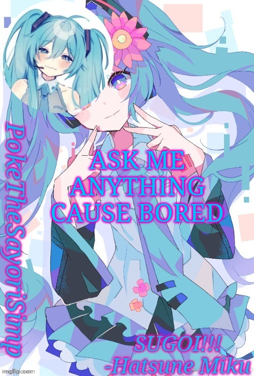 Miku temp thx jummy | ASK ME ANYTHING CAUSE BORED | image tagged in miku temp thx jummy | made w/ Imgflip meme maker