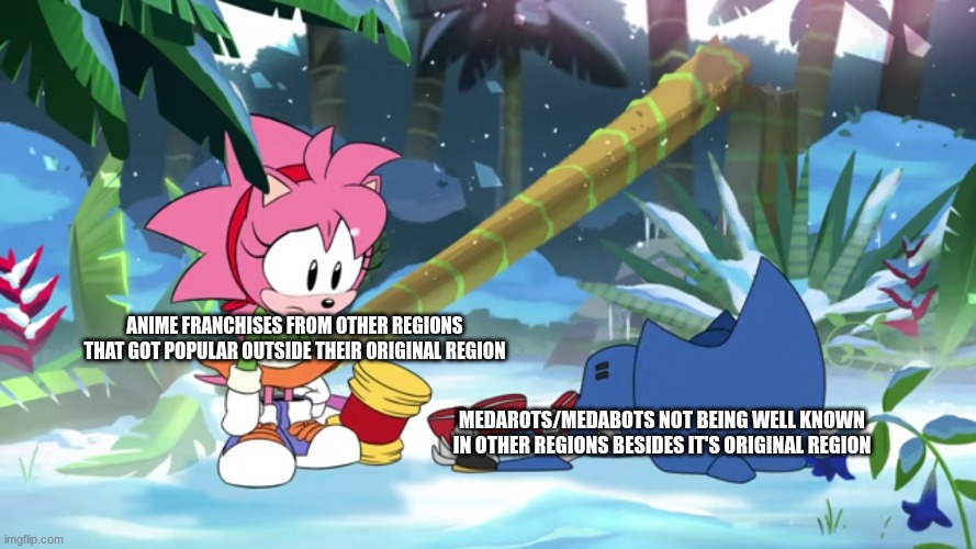 ANIME FRANCHISES FROM OTHER REGIONS THAT GOT POPULAR OUTSIDE THEIR ORIGINAL REGION; MEDAROTS/MEDABOTS NOT BEING WELL KNOWN IN OTHER REGIONS BESIDES IT'S ORIGINAL REGION | image tagged in anime,sonic meme | made w/ Imgflip meme maker