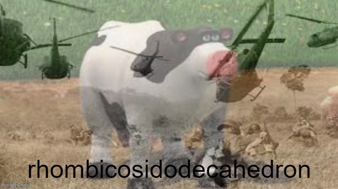 PTSD Cow | rhombicosidodecahedron | image tagged in ptsd cow | made w/ Imgflip meme maker