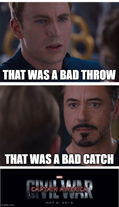 one of the biggest arguments known to mankind | THAT WAS A BAD THROW; THAT WAS A BAD CATCH | image tagged in memes,marvel civil war 1,bad throw,bad catch,silent ball,arguing | made w/ Imgflip meme maker