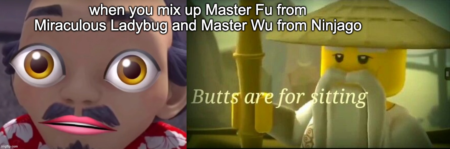 can't say I haven't done this before... | when you mix up Master Fu from Miraculous Ladybug and Master Wu from Ninjago | image tagged in life sucks | made w/ Imgflip meme maker