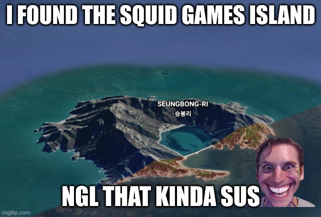 Squid games island | I FOUND THE SQUID GAMES ISLAND; NGL THAT KINDA SUS | image tagged in tv | made w/ Imgflip meme maker