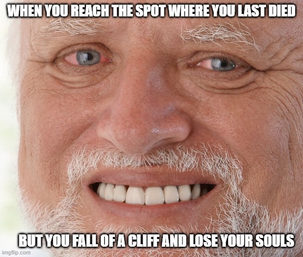 Hide the Pain Harold | WHEN YOU REACH THE SPOT WHERE YOU LAST DIED; BUT YOU FALL OF A CLIFF AND LOSE YOUR SOULS | image tagged in hide the pain harold | made w/ Imgflip meme maker