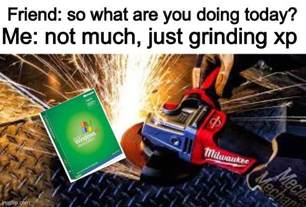 xp grinding | Friend: so what are you doing today? Me: not much, just grinding xp | image tagged in xp,minecraft,microsoft | made w/ Imgflip meme maker
