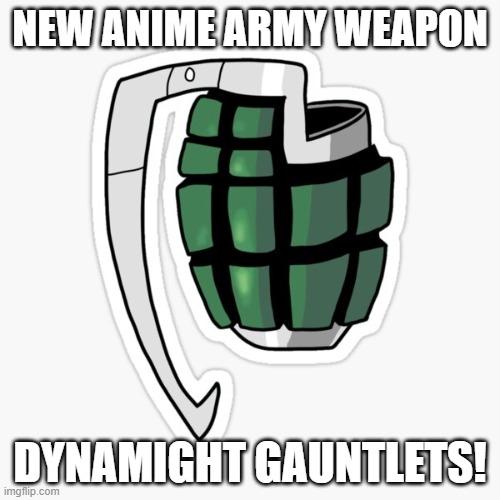 Lmao |  NEW ANIME ARMY WEAPON; DYNAMIGHT GAUNTLETS! | made w/ Imgflip meme maker