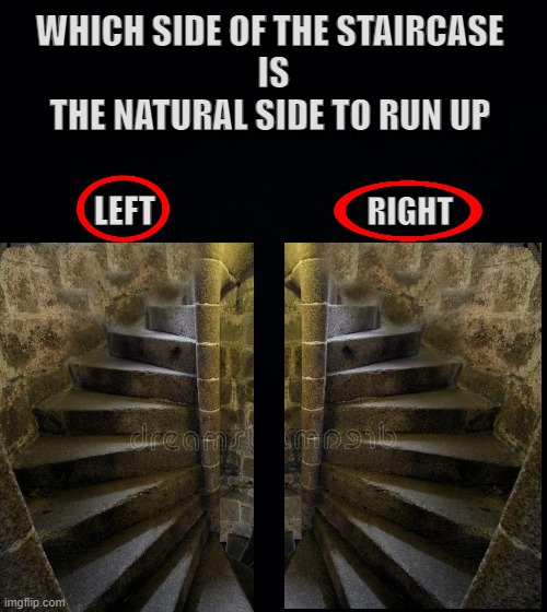 Mystery Staircase | WHICH SIDE OF THE STAIRCASE 
IS
THE NATURAL SIDE TO RUN UP; RIGHT; LEFT | image tagged in left,hands,right | made w/ Imgflip meme maker