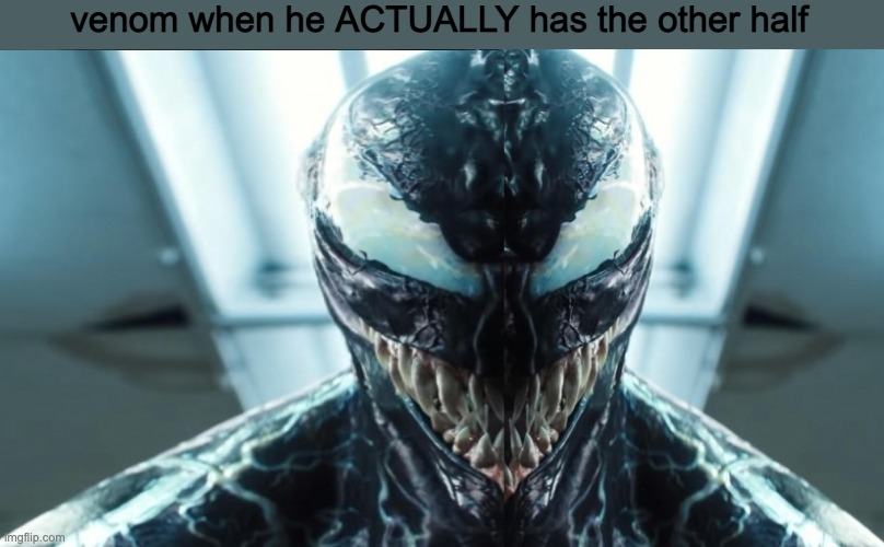 venom when he ACTUALLY has the other half | image tagged in we are venom | made w/ Imgflip meme maker