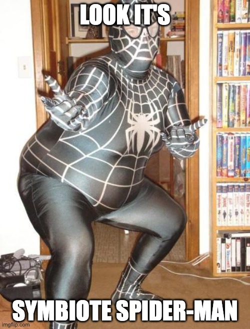 FAT VENOM | LOOK IT'S; SYMBIOTE SPIDER-MAN | image tagged in fat venom | made w/ Imgflip meme maker