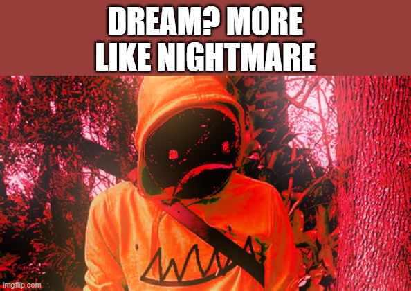 Dream SUCKS |  DREAM? MORE LIKE NIGHTMARE | image tagged in nightmare | made w/ Imgflip meme maker