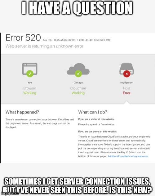 I HAVE A QUESTION; SOMETIMES I GET SERVER CONNECTION ISSUES, BUT I’VE NEVER SEEN THIS BEFORE. IS THIS NEW? | made w/ Imgflip meme maker