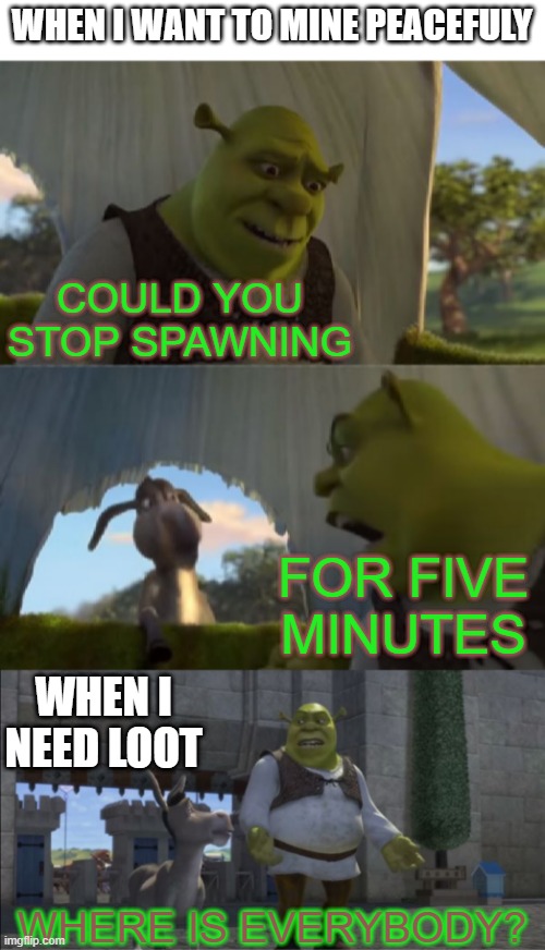 terraria or minecraft players can relate | WHEN I WANT TO MINE PEACEFULY; COULD YOU STOP SPAWNING; FOR FIVE MINUTES; WHEN I NEED LOOT; WHERE IS EVERYBODY? | image tagged in could you not ___ for 5 minutes | made w/ Imgflip meme maker