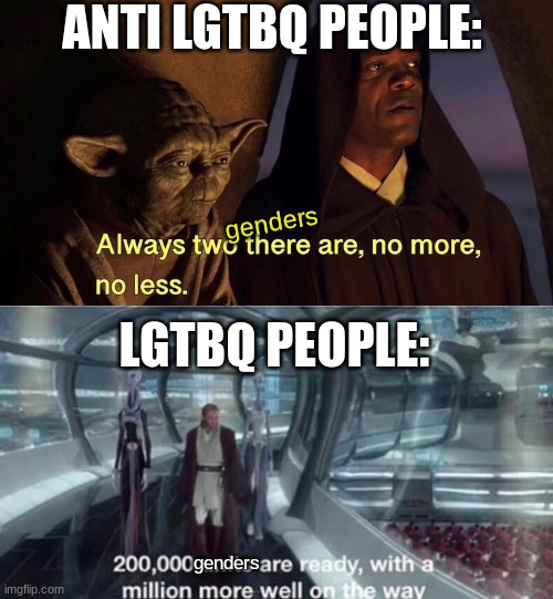 200 000 gender are ready with with a million more well on their way | ANTI LGTBQ PEOPLE:; genders; LGTBQ PEOPLE:; genders | image tagged in 200 000 units are ready with a million more well on the way,memes,always two there are,lgbtq,anti lgtbq | made w/ Imgflip meme maker