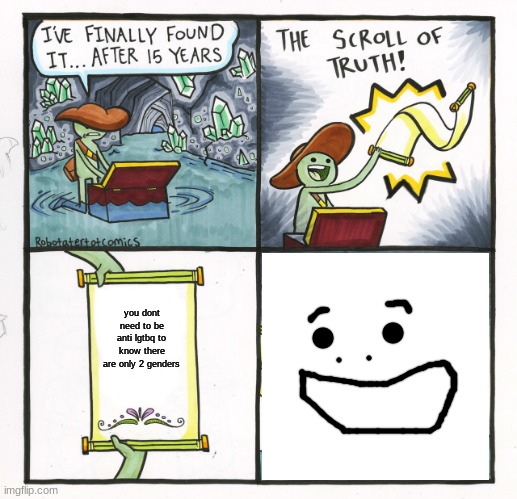The Scroll Of Truth Meme | you dont need to be anti lgtbq to know there are only 2 genders | image tagged in memes,the scroll of truth | made w/ Imgflip meme maker