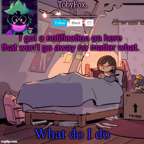 wut | I got a notification on here that won't go away no matter what. What do I do | image tagged in tobyfox announcement | made w/ Imgflip meme maker