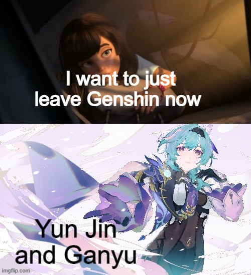 New Template! | I want to just leave Genshin now; Yun Jin and Ganyu | image tagged in genshin eula meme taken from overwatch mercy meme | made w/ Imgflip meme maker